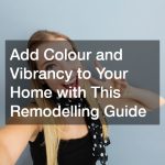 Add Colour and Vibrancy to Your Home with This Remodelling Guide