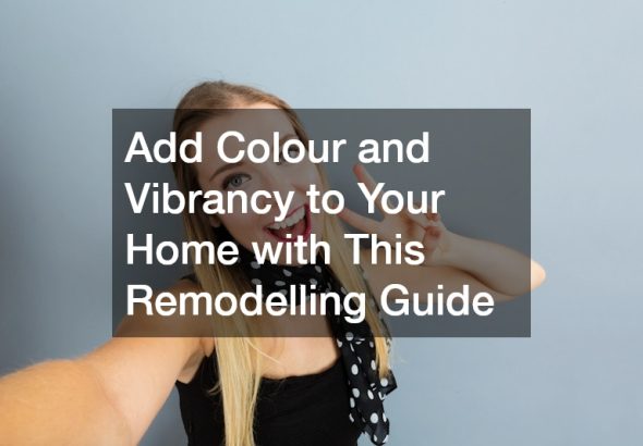 Add Colour and Vibrancy to Your Home with This Remodelling Guide